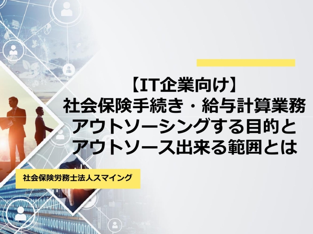 【IT企業向け】社会保険手続き・給与計算業務をアウトソーシングする目的とアウトソース出来る範囲とは？